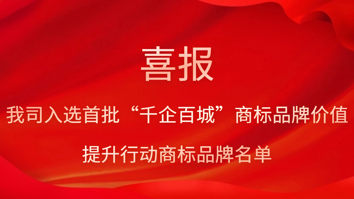 我司入選首批“千企百城”商標(biāo)品牌價值提升行動商標(biāo)品牌名單